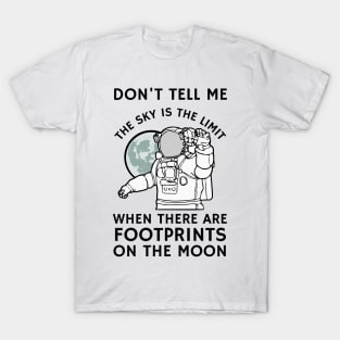 Don't tell me the sky is the limit when there are footprints on the moon T-Shirt